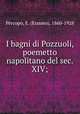 I bagni di Pozzuoli, poemetto napolitano del sec. XIV;, Erasmo Percopo 