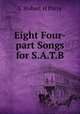 Eight Four-part Songs for S.A.T.B., C. Hubert H. Parry 