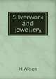 Silverwork and jewellery, H. Wilson 