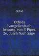 Otfrids Evangelienbuch, herausg. von P. Piper. 2e, durch Nachtrage ., Otfrid 