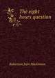 The eight hours question, J. M. Robertson 