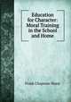 Education for Character: Moral Training in the School and Home, Frank Chapman Sharp 
