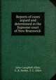 Reports of cases argued and determined in the Supreme court of New Brunswick ., John Campbell Allen, G. B. Seeley, T. C. Allen 