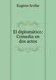 El diplomatico: Comedia en dos actos., Eugene Scribe 