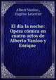 El dia la noche: Opera comica en cuatro actos de Alberto Vanloo y Enrique ., Albert Vanloo 