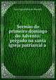 Sermao do primeiro domingo do Advento: pregado na santa igreja patriarcal a ., Jose Agostinho de Macedo 