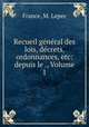 Recueil general des lois, decrets, ordonnances, etc: depuis le ., Volume 1, France, M. Lepec 