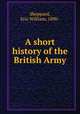 A short history of the British Army, Sheppard, Eric William, 1890- 