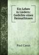 Ein Leben in Liedern: Gedichte eines Heimathlosen, Paul Carus 
