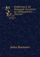 Einfuhrung in die Padagogik: Geschichte der padagogischen Theorien ., Julius Baumann 
