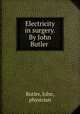 Electricity in surgery. By John Butler, Butler, John, physician 