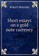 Short essays on a gold note currency, Robert Malcolm 