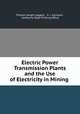 Electric Power Transmission Plants and the Use of Electricity in Mining ., Thomas Haight Leggett , A. J. Johnston , California State Printing Office 
