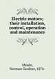 Electric motors; their installation, control, operation and maintenance, Meade, Norman Gardner, 1876- 
