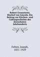 Robert Grosseteste, Bischof von Lincoln. Ein Beitrag zur Kirchen- und Culturgeschichte des dreizehnten Jahrhunderts, Felten, Joseph, 1851-1929 