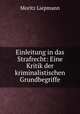 Einleitung in das Strafrecht: Eine Kritik der kriminalistischen Grundbegriffe, Moritz Liepmann 