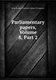 Parliamentary papers, Volume 8, Part 2, Great Britain. Parliament. House of Commons 