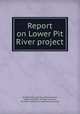 Report on Lower Pit River project, United States. Bureau of Reclamation, California. Office of State Engineer, Northern California Irrigation Association 