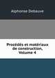 Procedes et materiaux de construction, Volume 4, Alphonse Debauve 