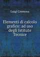 Elementi di calcolo grafico: ad uso degli Istitute Tecnice, Luigi Cremona 