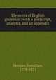 Elements of English grammar : with a postscript, analysis, and an appendix, Morgan, Jonathan, 1778-1871 