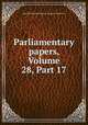 Parliamentary papers, Volume 28, Part 17, Great Britain. Parliament. House of Commons 