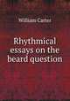 Rhythmical essays on the beard question, William Carter 