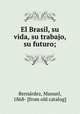 El Brasil, su vida, su trabajo, su futuro;, Manuel Berna?rdez 