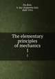 The elementary principles of mechanics. 1, Du Bois, A. Jay (Augustus Jay), 1849-1915 
