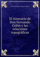 El itinerario de Don Fernando Colon y las relaciones topograficas, Antonio Blazquez y Delgado-Aguilera 