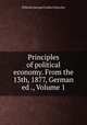 Principles of political economy. From the 13th, 1877, German ed ., Volume 1, Wilhelm George Freidrich Roscher 