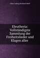 Eleutheria: Vollstandigste Sammlung der Freiheitslieder und Klagen aller ., Oskar Ludwig Bernhard Wolff 