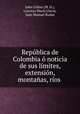 Republica de Colombia o noticia de sus limites, extension, montanas, rios ., John Gillies 