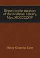 Report to the curators of the Bodleian Library, May, MDCCCLXIV., Henry Octavius Coxe 