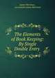 The Elements of Book Keeping: By Single & Double Entry ., James Morrison , accountant James Morrison 