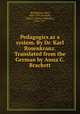 Pedagogics as a system. By Dr. Karl Rosenkranz. Translated from the German by Anna C. Brackett, Rosenkranz, Karl, 1805-1879,Brackett, Anna C. (Anna Callender), 1836-1911 