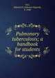 Pulmonary tuberculosis; a handbook for students, Otis, Edward O. (Edward Osgood), b. 1848 
