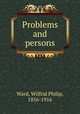 Problems and persons, Ward, Wilfrid Philip, 1856-1916 