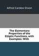 The Elementary Properties of the Elliptic Functions, with Examples: With ., Alfred Cardew Dixon 