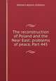 The reconstruction of Poland and the Near East: problems of peace, Part 445, Gibbons, Herbert Adams 