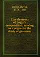 The elements of English composition; serving as a sequel to the study of grammar, Irving, David, 1778-1860 