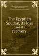 The Egyptian Soudan, its loss and its recovery, Alford, Henry Stamford Lewis, 1870-1955,Sword, William Dennistoun, joint author 