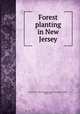 Forest planting in New Jersey, New Jersey. Forest Park Reservation Commission,Gaskill, Alfred, 1861- 