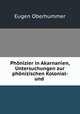 Phonizier in Akarnanien, Untersuchungen zur phonizischen Kolonial- und ., Eugen Oberhummer 