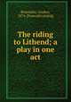 The riding to Lithend; a play in one act, Bottomley, Gordon, 1874- [from old catalog] 