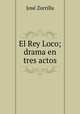 El Rey Loco; drama en tres actos, Jose Zorrilla 