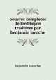 oeuvres completes de lord bryon traduites par benjamin laroche, Bejamin Laroche 