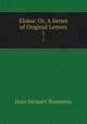 Eloisa: Or, A Series of Original Letters. 1, Jean-Jacques Rousseau 