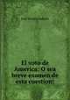El voto de America: O sea breve examen de esta cuestion:., Jose Rivera Indarte 