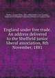 England under free trade. An address delivered to the Sheffield junior liberal association, 8th November, 1881, Medley, George Webb, 1826-1898,Cobden Club (London, England),YA Pamphlet Collection (Library of Congress) DLC 
